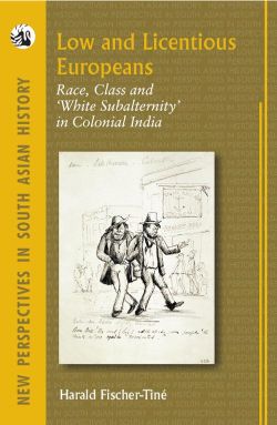 Orient Low and Licentious Europeans: Race, Class and White Subalternity in Colonial India